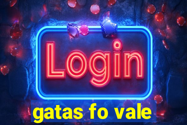 gatas fo vale